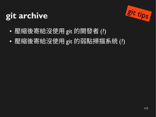 112
git archive
● 壓縮後寄給沒使用 git 的開發者 (?)
● 壓縮後寄給沒使用 git 的弱點掃描系統 (?)
git tips
 