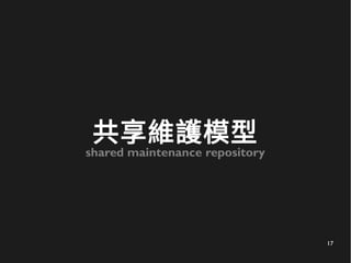 17
共享維護模型
shared maintenance repository
 