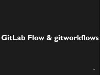 56
GitLab Flow & gitworkflows
 