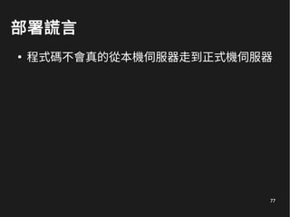77
部署謊言
●
程式碼不會真的從本機伺服器走到正式機伺服器
 