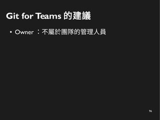96
Git for Teams 的建議
● Owner ：不屬於團隊的管理人員
 