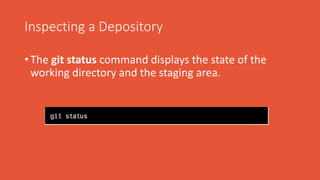 Inspecting a Depository
• The git status command displays the state of the
working directory and the staging area.
 