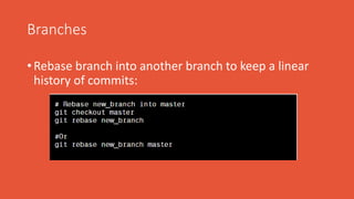 Branches
• Rebase branch into another branch to keep a linear
history of commits:
 