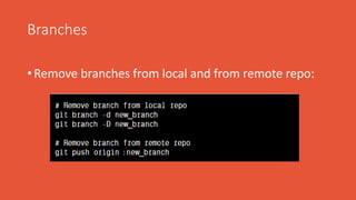 Branches
• Remove branches from local and from remote repo:
 