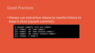Good Practices
• Always use interactive rebase to rewrite history to
keep it clean (squash commits):
 