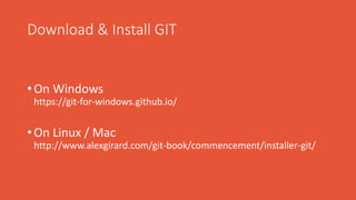 Download & Install GIT
• On Windows
https://git-for-windows.github.io/
• On Linux / Mac
http://www.alexgirard.com/git-book/commencement/installer-git/
 