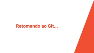 Retomando ao Git...
 