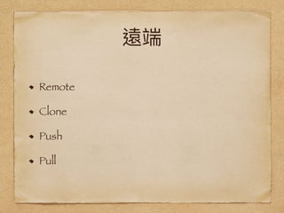 遠端
Remote
Clone
Push
Pull
 