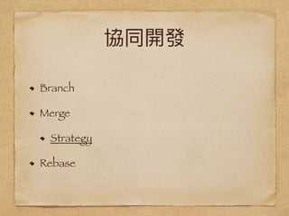 協同開發
Branch
Merge
Strategy
Rebase
 