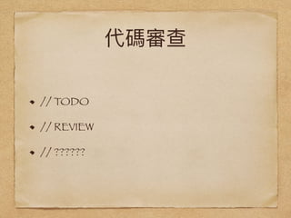 代碼審查
// TODO
// REVIEW
// ??????
 
