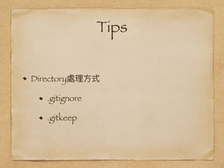 Tips
Directory處理理⽅方式
.gitignore
.gitkeep
 