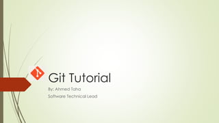 Git Tutorial
By: Ahmed Taha
Software Technical Lead
 