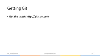 Getting Git
• Get the latest: http://git-scm.com
Eng. Amjad Mahfoud 15amjadoof@gmail.com
 