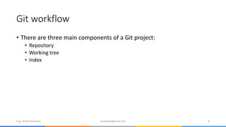 Git workflow
• There are three main components of a Git project:
• Repository
• Working tree
• Index
Eng. Amjad Mahfoud amjadoof@gmail.com 8
 
