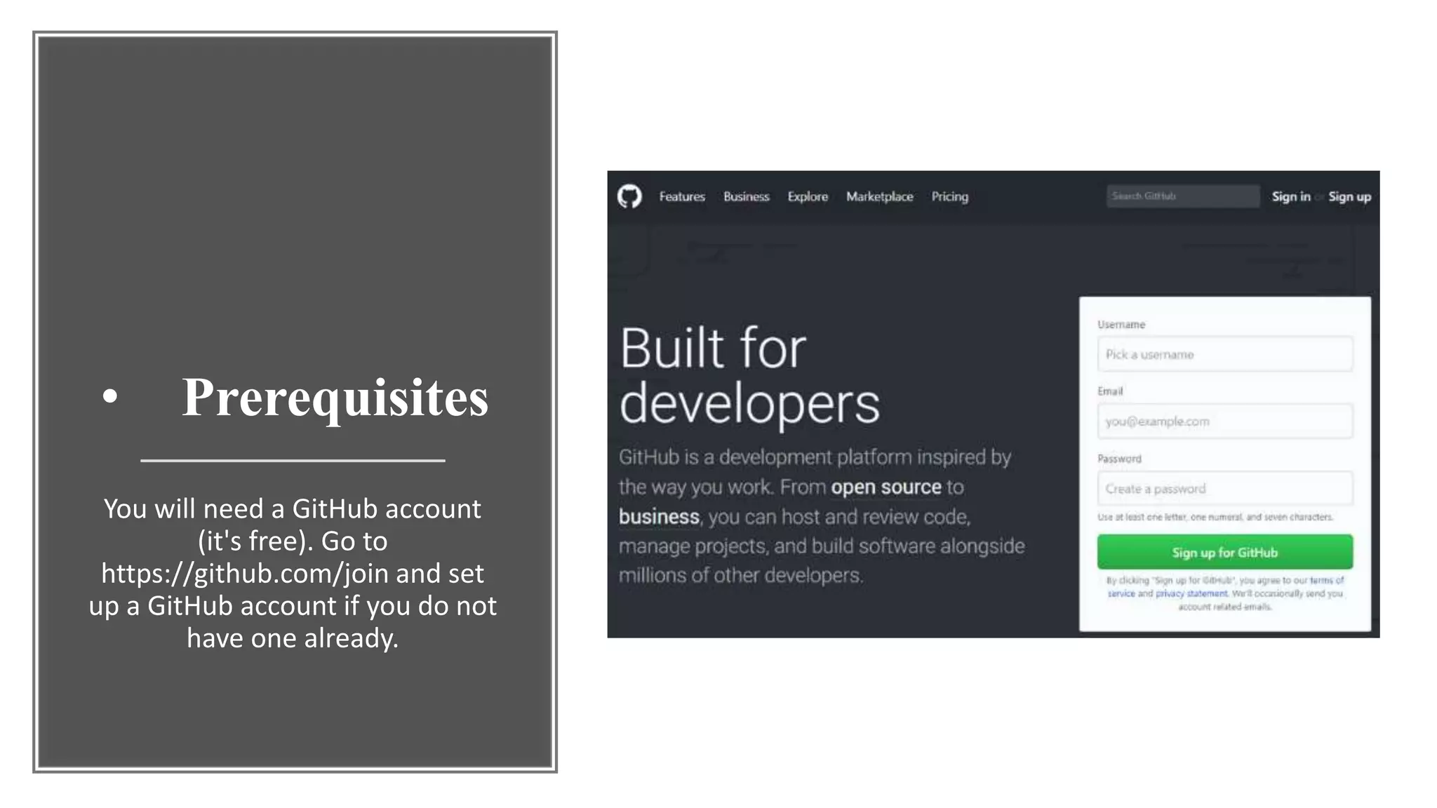 • Prerequisites
You will need a GitHub account
(it's free). Go to
https://github.com/join and set
up a GitHub account if you do not
have one already.
 