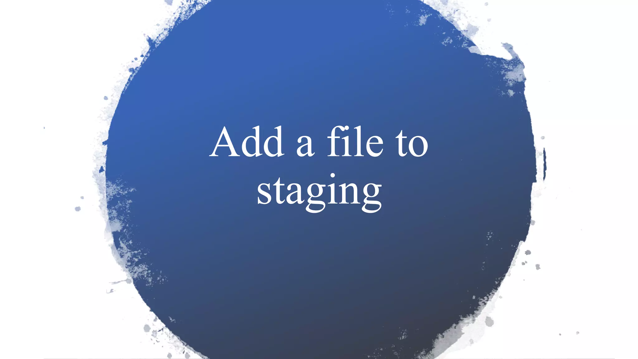 Add a file to
staging
 