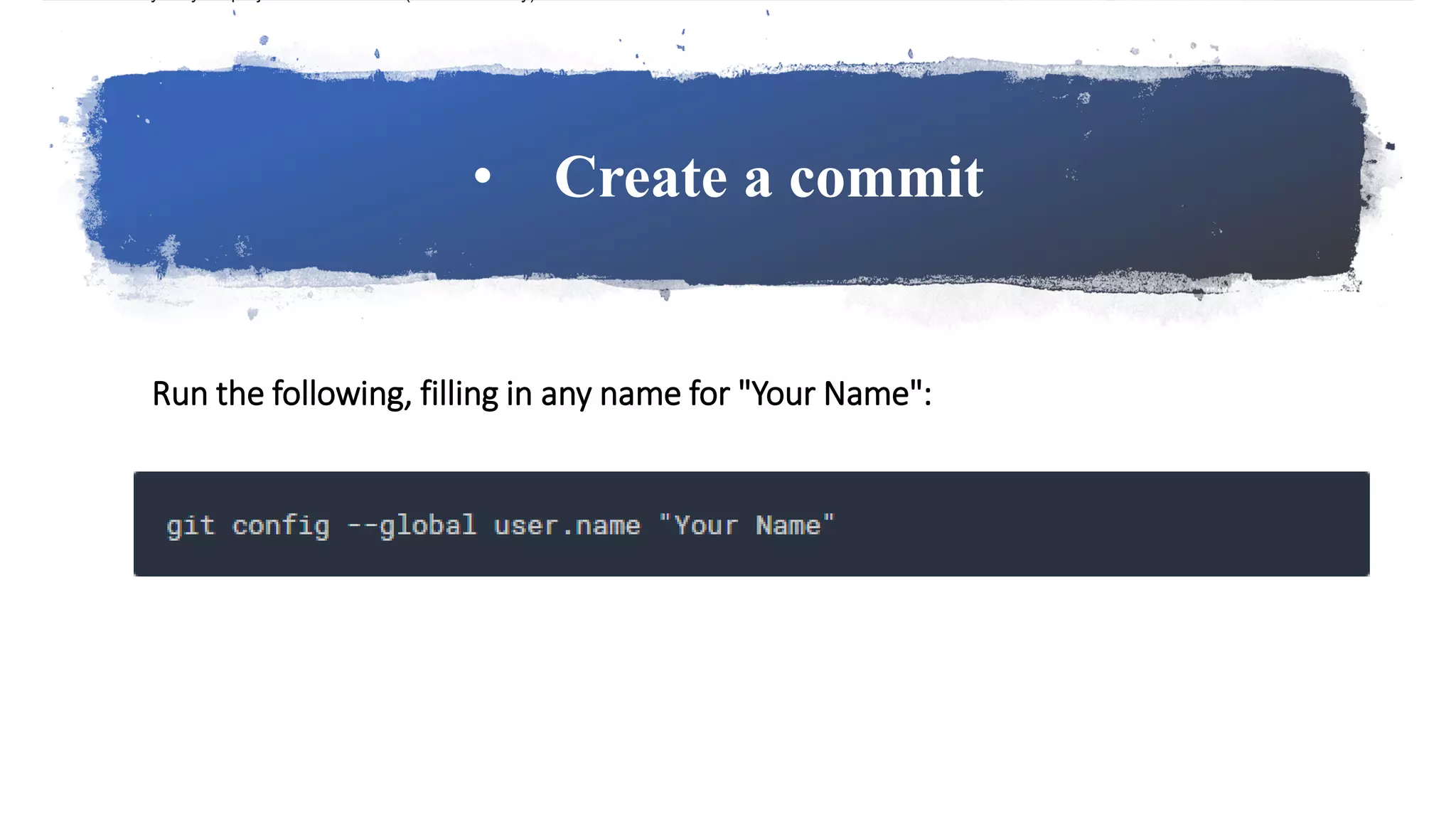 • Create a commit
Run the following, filling in any name for "Your Name":
 
