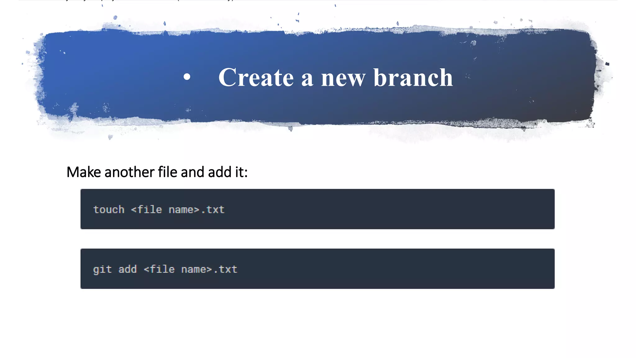 • Create a new branch
Make another file and add it:
 