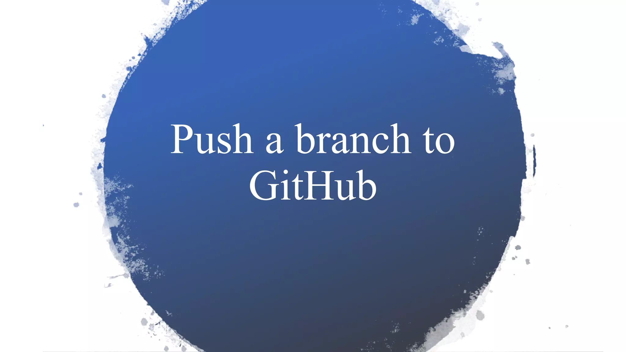Push a branch to
GitHub
 
