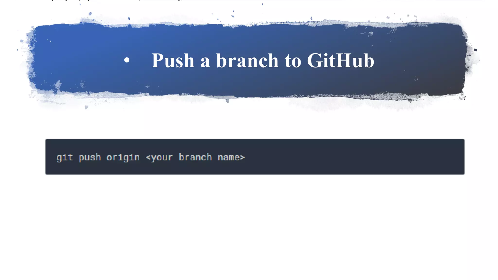 • Push a branch to GitHub
 