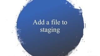 Add a file to
staging
 