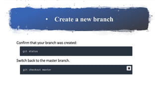 • Create a new branch
Confirm that your branch was created:
Switch back to the master branch.
 