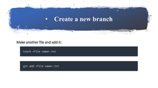 • Create a new branch
Make another file and add it:
 