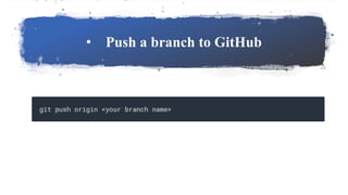 • Push a branch to GitHub
 