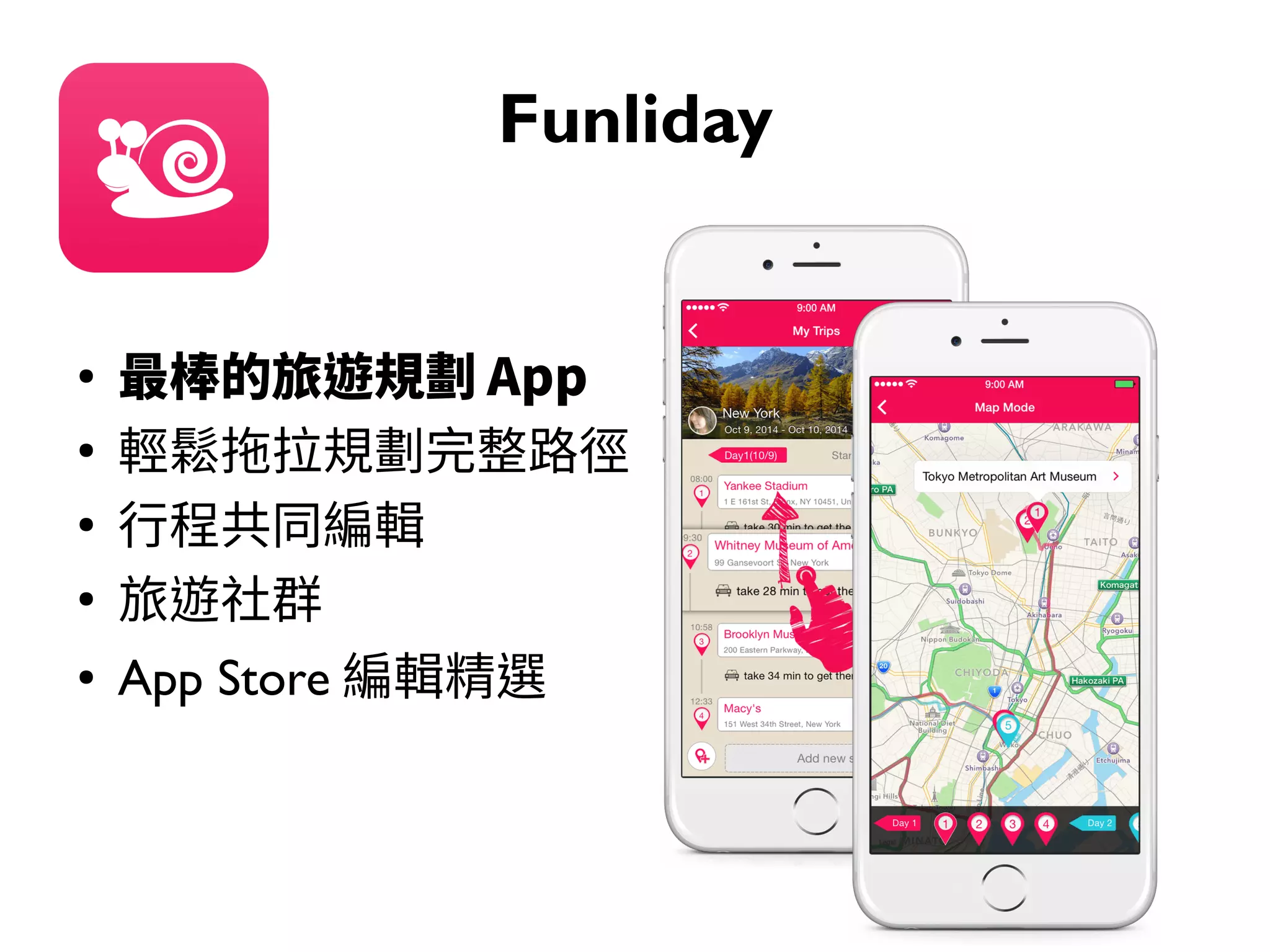 Funliday
●
最棒的旅遊規劃 App
●
輕鬆拖拉規劃完整路徑
●
行程共同編輯
●
旅遊社群
● App Store 編輯精選
 