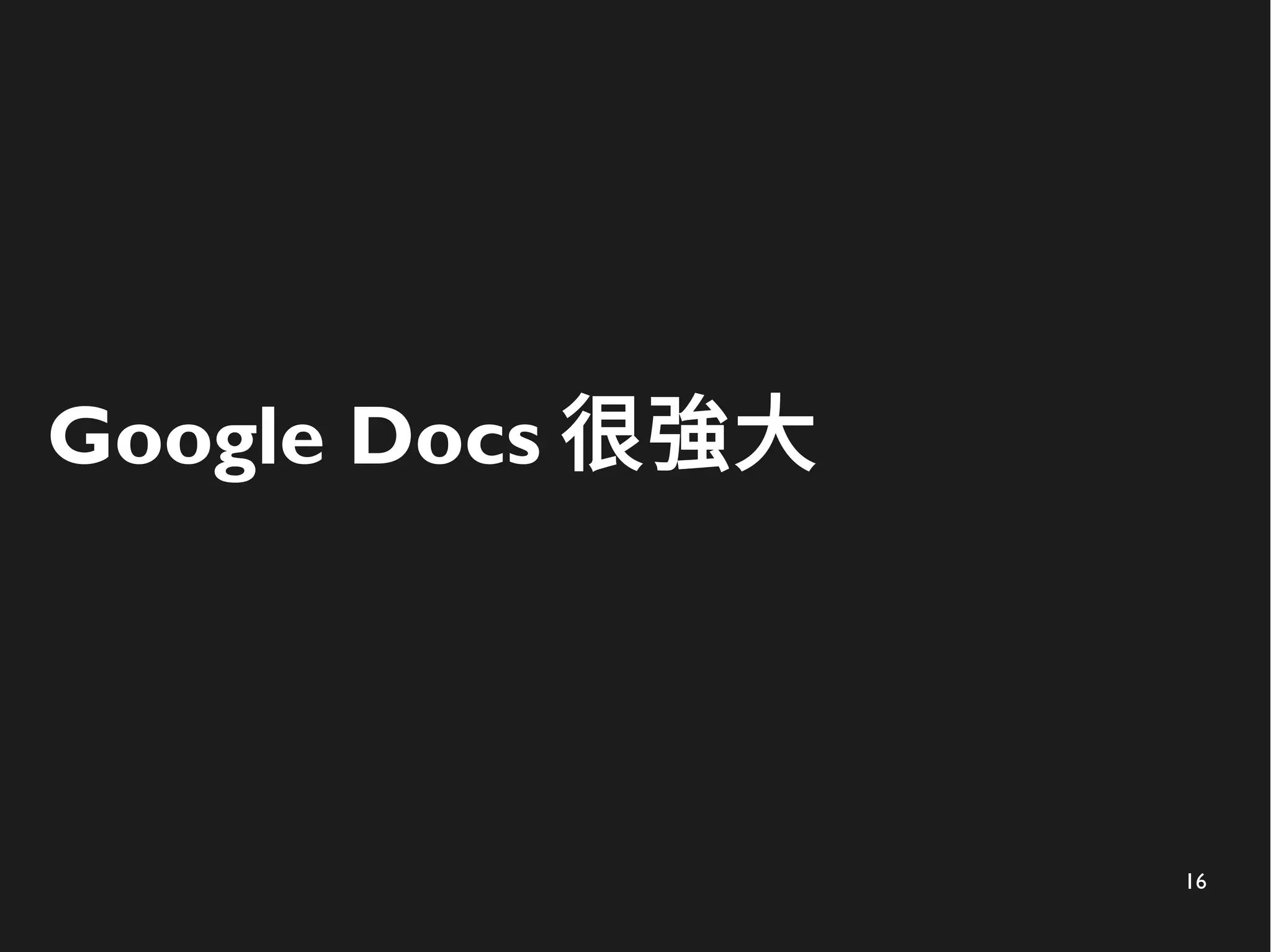 16
Google Docs 很強大
 