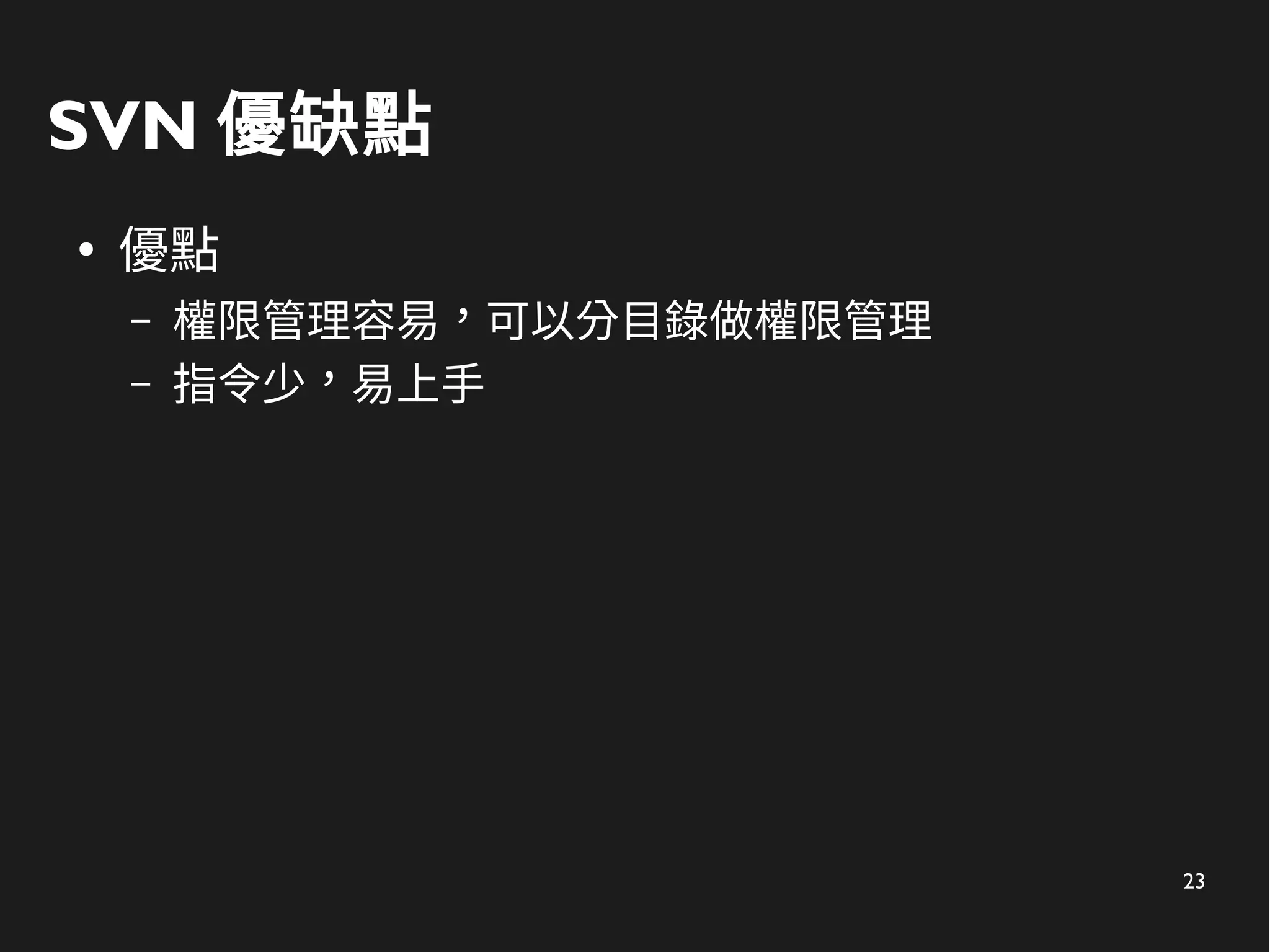 23
SVN 優缺點
●
優點
– 權限管理容易，可以分目錄做權限管理
– 指令少，易上手
 