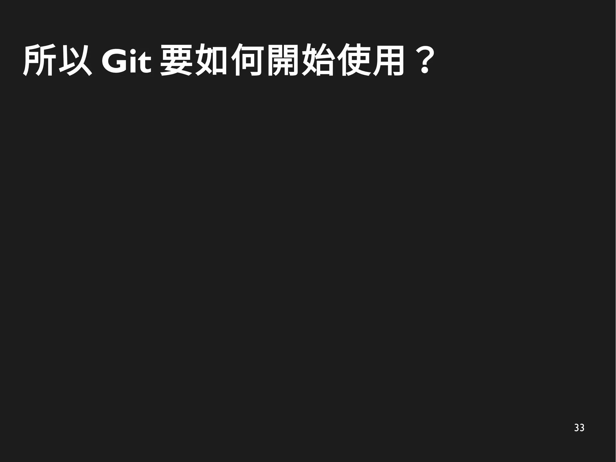 33
所以 Git 要如何開始使用？
 