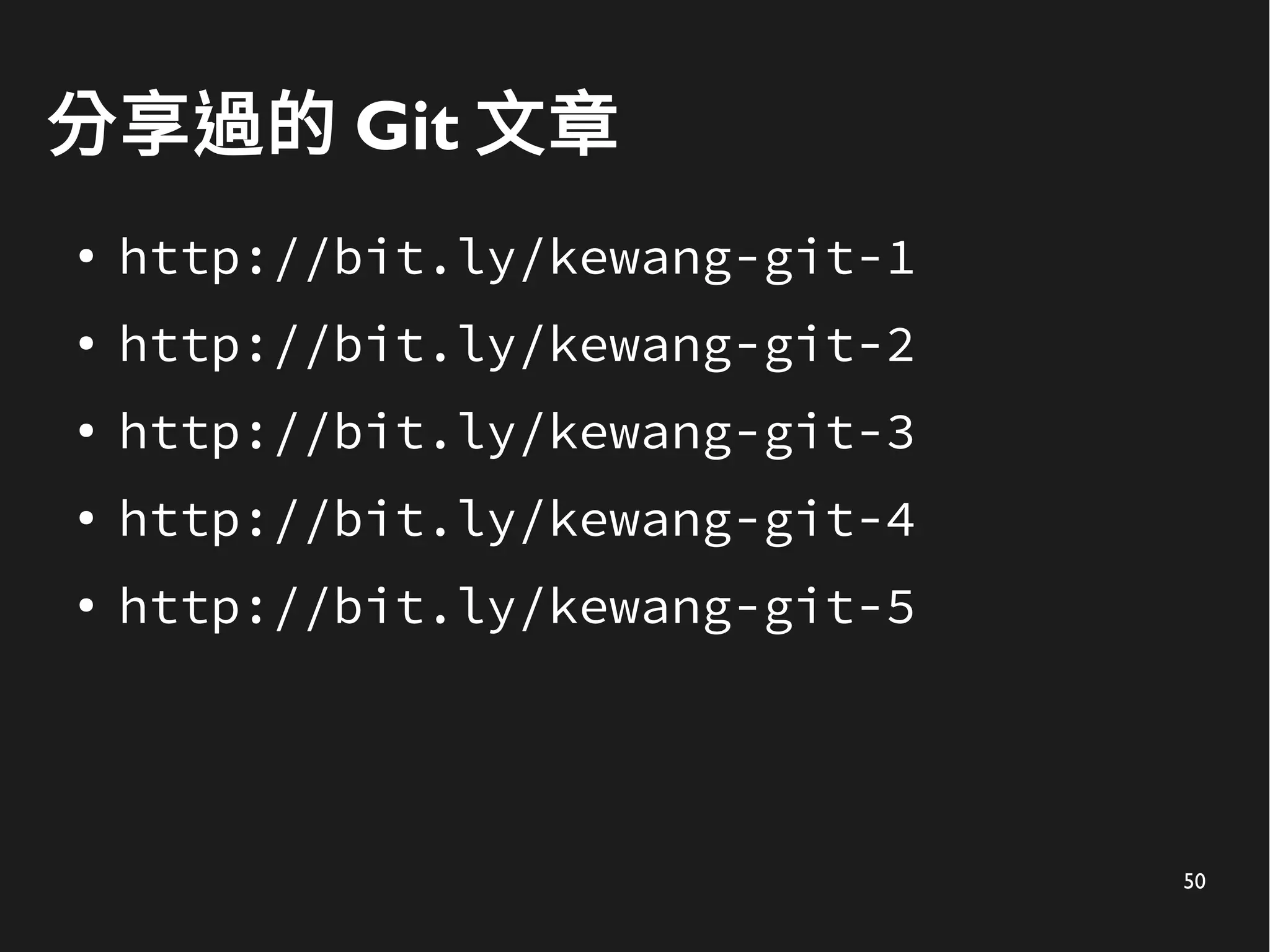 50
分享過的 Git 文章
● http://bit.ly/kewang-git-1
● http://bit.ly/kewang-git-2
● http://bit.ly/kewang-git-3
● http://bit.ly/kewang-git-4
● http://bit.ly/kewang-git-5
 