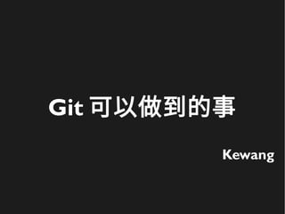 Git 可以做到的事
Kewang
 