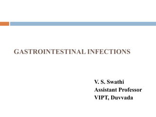 GASTROINTESTINAL INFECTIONS
V. S. Swathi
Assistant Professor
VIPT, Duvvada
 