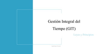 Gestión Integral del
Tiempo (GIT)
Leyes y Principios
Jackeline Ferrari
 