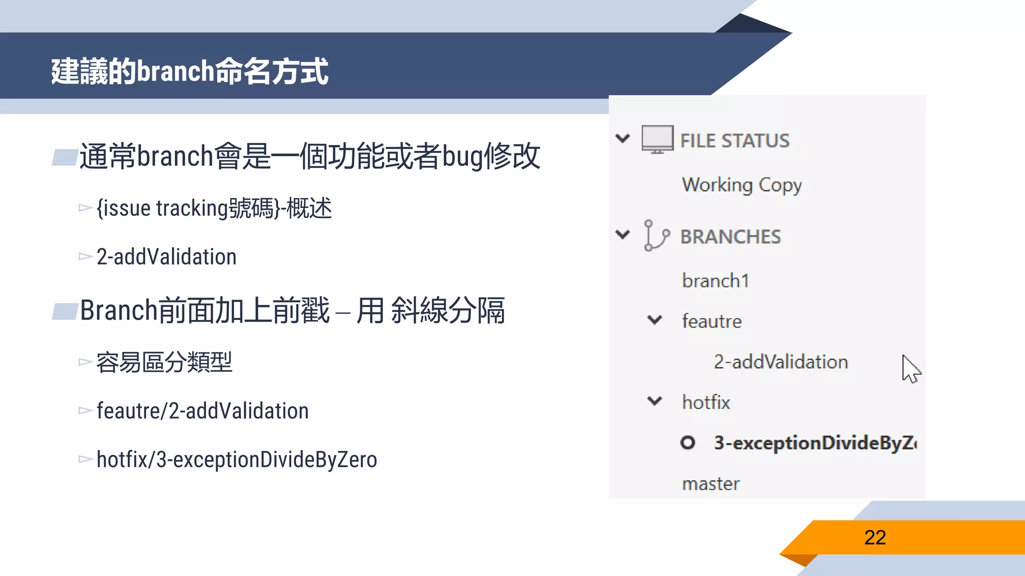 建議的branch命名方式
22
▰通常branch會是一個功能或者bug修改
▻{issue tracking號碼}-概述
▻2-addValidation
▰Branch前面加上前戳 – 用 斜線分隔
▻容易區分類型
▻feautre/2-addValidation
▻hotfix/3-exceptionDivideByZero
 