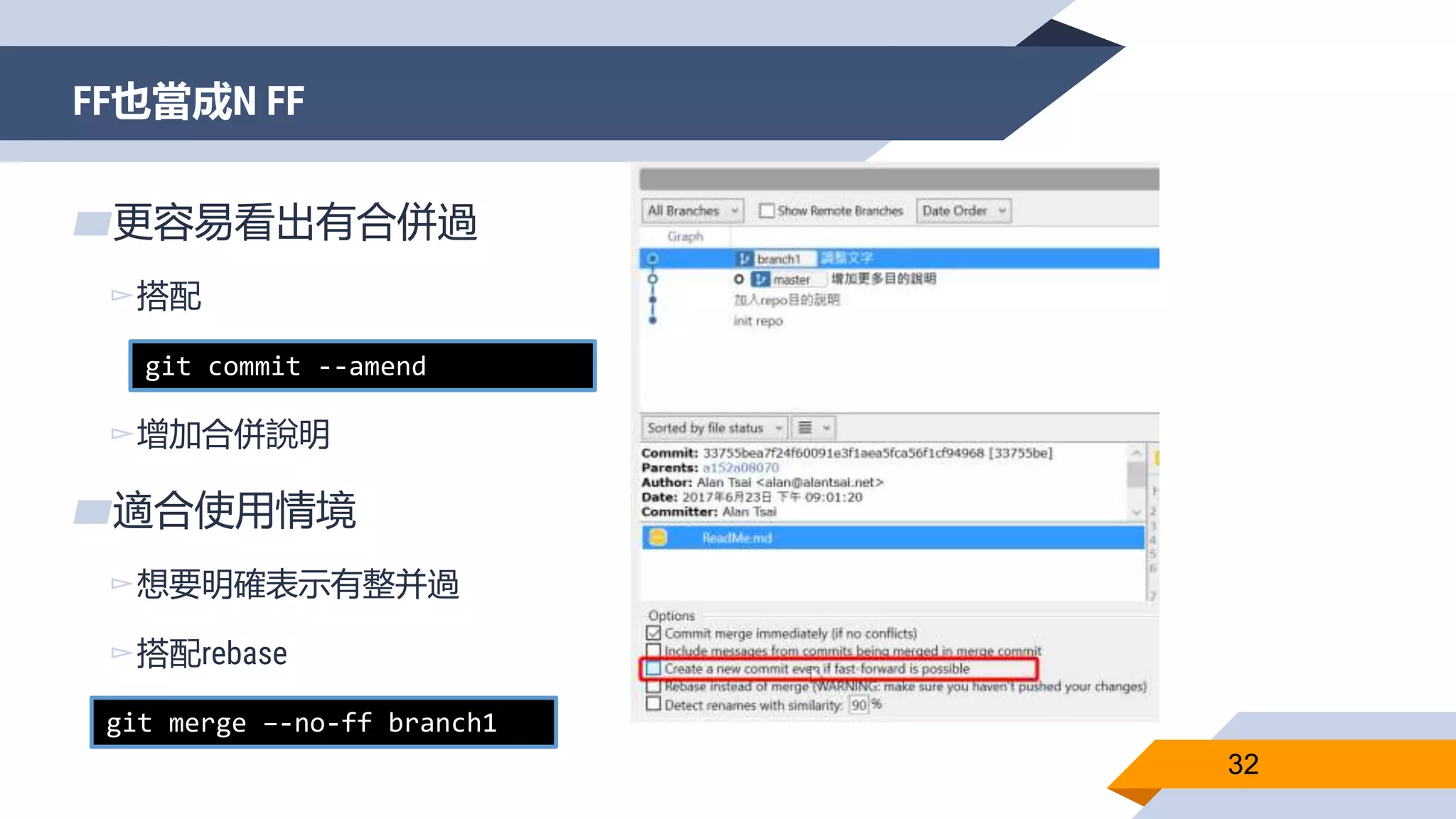 FF也當成N FF
32
▰更容易看出有合併過
▻搭配
▻增加合併說明
▰適合使用情境
▻想要明確表示有整并過
▻搭配rebase
git merge –-no-ff branch1
git commit --amend
 