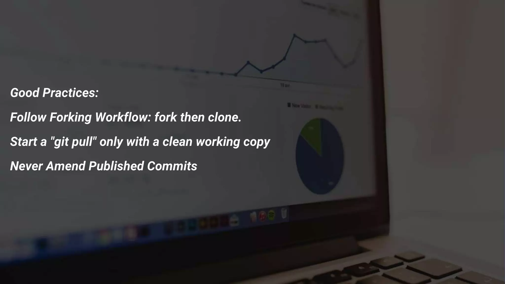 Good Practices:
Follow Forking Workflow: fork then clone.
Start a "git pull" only with a clean working copy
Never Amend Published Commits
 