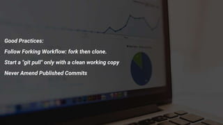 Good Practices:
Follow Forking Workflow: fork then clone.
Start a "git pull" only with a clean working copy
Never Amend Published Commits
 