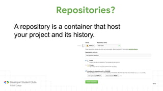 Repositories?
A repository is a container that host
your project and its history.
 