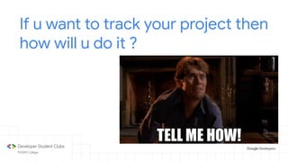 If u want to track your project then
how will u do it ?
 