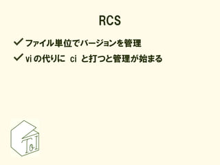 RCS
ファイル単位でバージョンを管理
vi の代りに ci と打つと管理が始まる
 