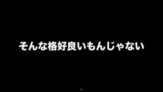 そんな格好良いもんじゃない



      11
 