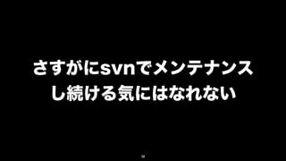 さすがにsvnでメンテナンス
 し続ける気にはなれない


      28
 