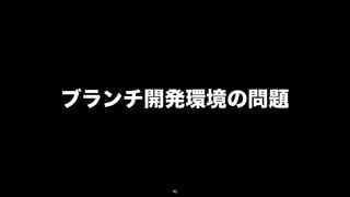 ブランチ開発環境の問題



     42
 