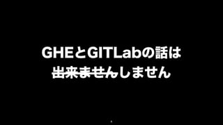 GHEとGITLabの話は
 出来ませんしません


      6
 