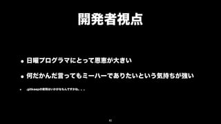 開発者視点


• 日曜プログラマにとって恩恵が大きい
• 何だかんだ言ってもミーハーでありたいという気持ちが強い
•   .gitkeepの使用はいかがなもんですかね。。。




                                82
 
