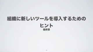 組織に新しいツールを導入するための
       ヒント
       最終章




        84
 