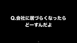 Q.会社に居づらくなったら
    どーすんだよ


      92
 